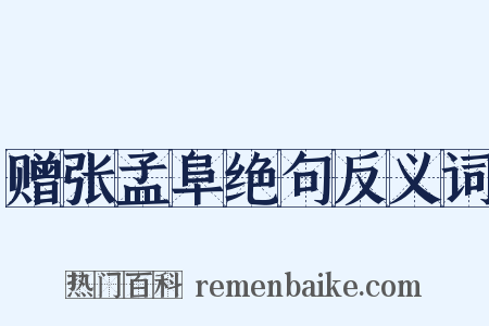 赠张孟阜绝句反义词是什么意思的图片